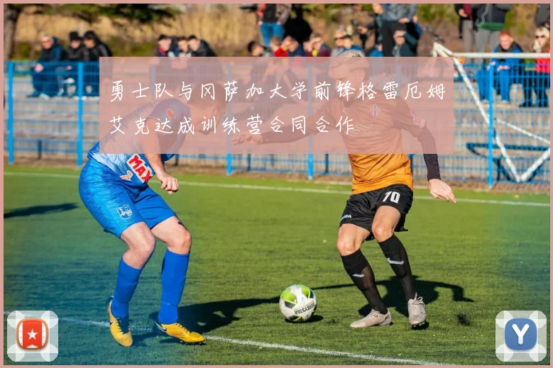 勇士队与冈萨加大学前锋格雷厄姆艾克达成训练营合同合作